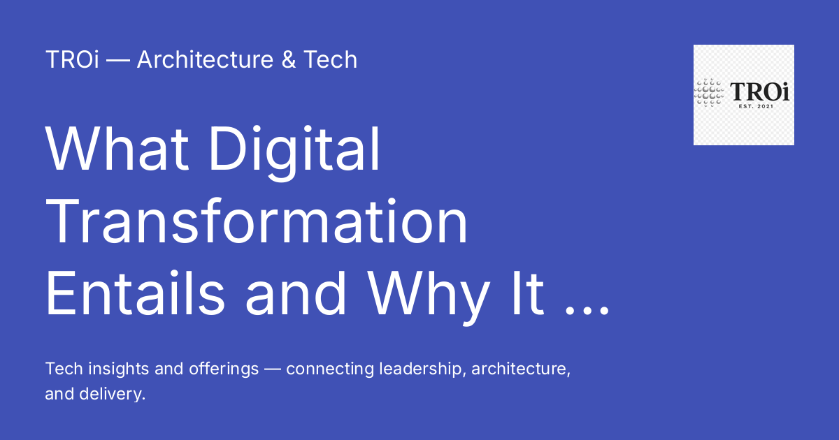 What Digital Transformation Entails and Why It Matters - TROi ...